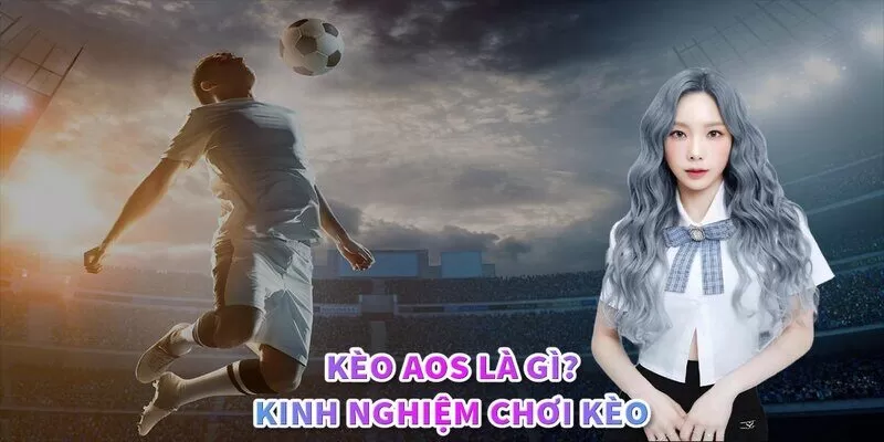 Kinh nghiệm cá cược kèo AOS từ chuyên gia