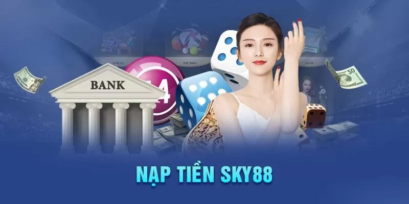 Quy trình nạp tiền Sky88 vô cùng nhanh gọn