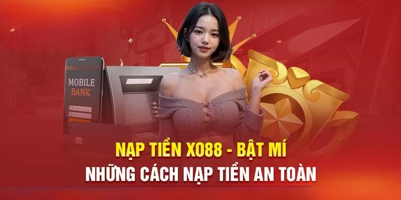 Trong năm 2024, XO88 đang triển khai 3 hình thức nạp tiền khác nhau