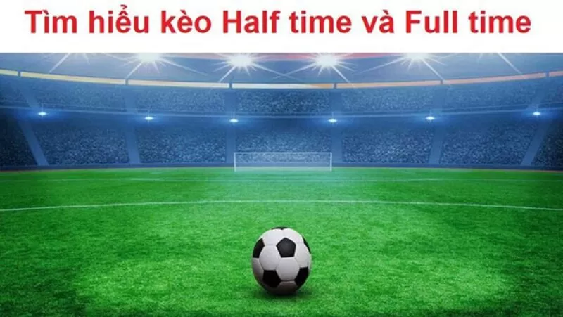 Không chọn kèo Half Time/Full Time cho đội mạnh ngang nhau