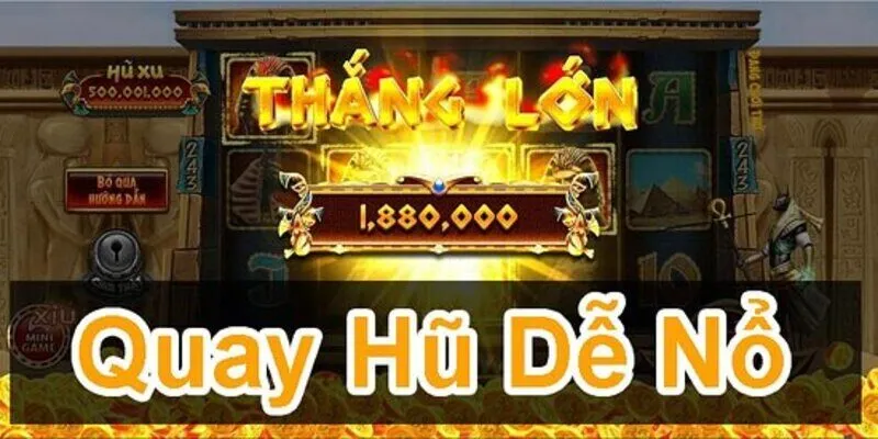 Hướng dẫn cách quay hũ dễ nổ, trăm trận trăm thắng